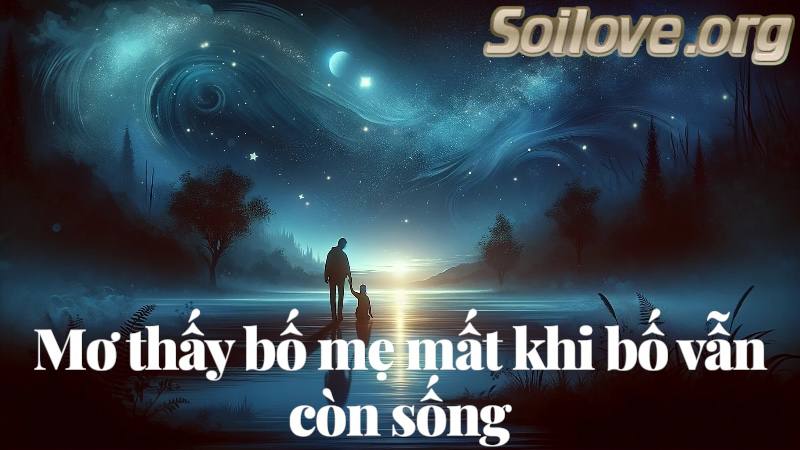 Mơ Thấy Bố Mẹ Mất Khi Bố Vẫn Còn Sống