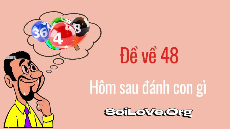 đề về 48 hôm sau đánh con gì cho ngày Chủ Nhật bùng nổ