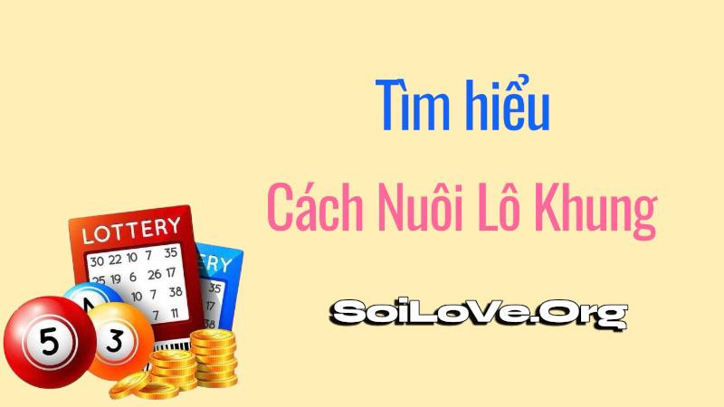 Tìm hiểu bản chất và hướng dẫn cách nuôi lô khung